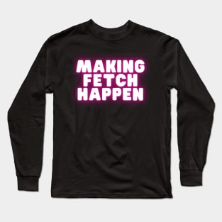 Mean Girls - Make fetch happen Long Sleeve T-Shirt